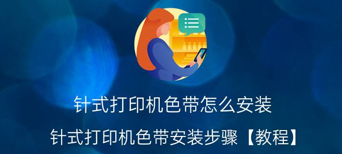 针式打印机色带怎么安装 针式打印机色带安装步骤【教程】